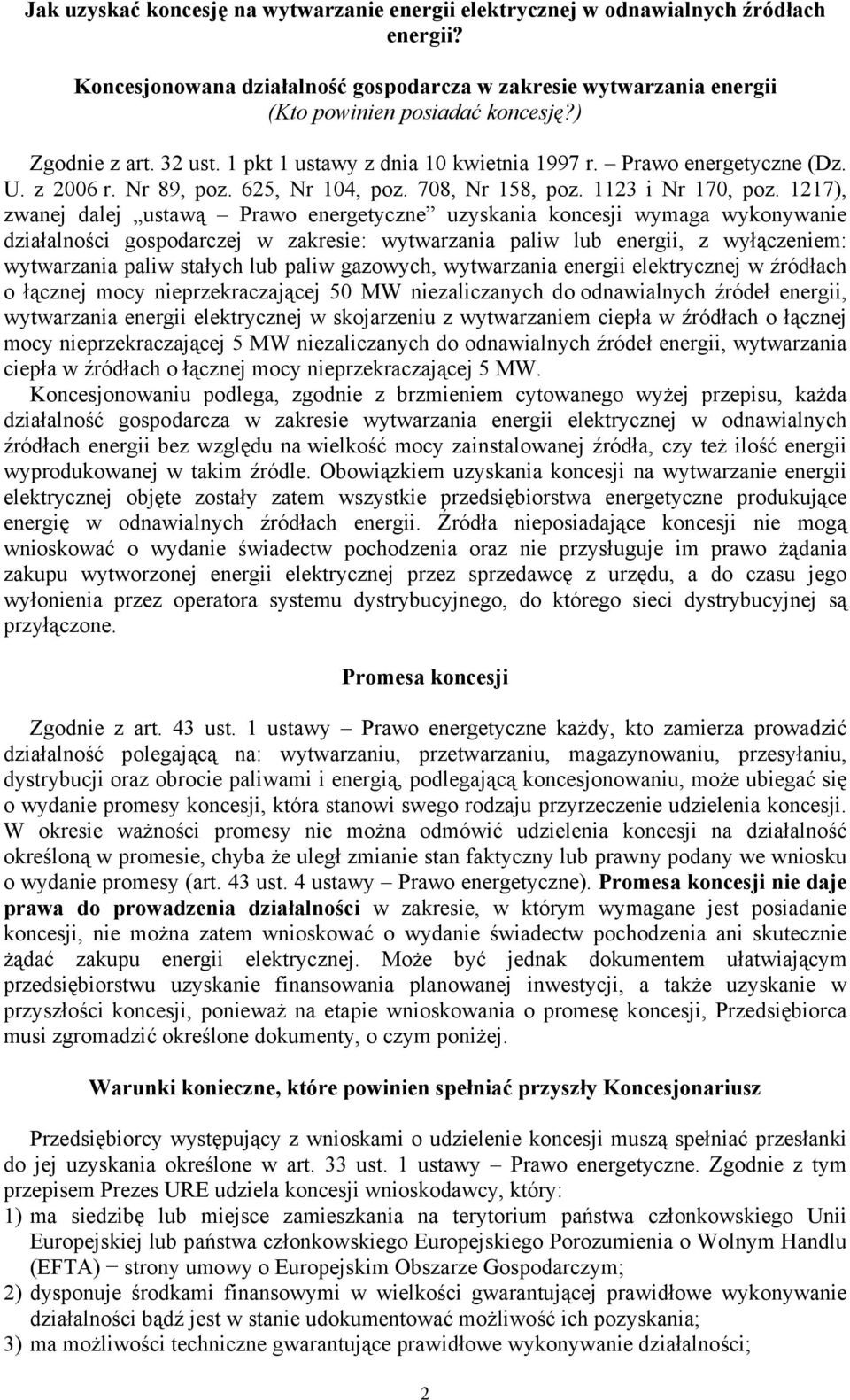 1217), zwanej dalej ustawą Prawo energetyczne uzyskania koncesji wymaga wykonywanie działalności gospodarczej w zakresie: wytwarzania paliw lub energii, z wyłączeniem: wytwarzania paliw stałych lub