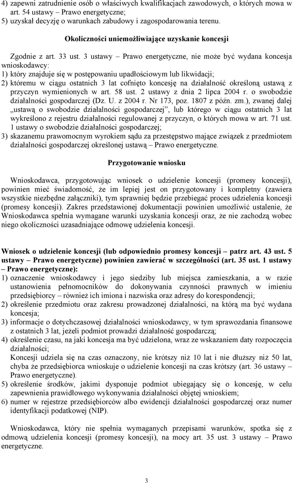 3 ustawy Prawo energetyczne, nie może być wydana koncesja wnioskodawcy: 1) który znajduje się w postępowaniu upadłościowym lub likwidacji; 2) któremu w ciągu ostatnich 3 lat cofnięto koncesję na