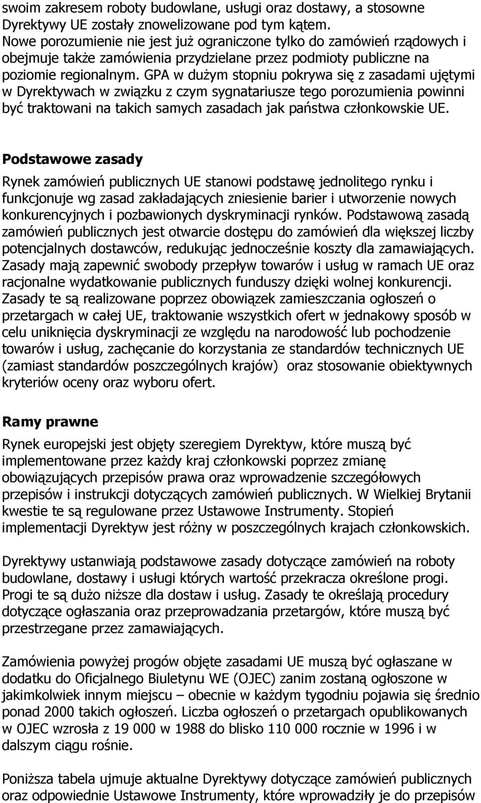 GPA w duŝym stopniu pokrywa się z zasadami ujętymi w ch w związku z czym sygnatariusze tego porozumienia powinni być traktowani na takich samych zasadach jak państwa członkowskie UE.