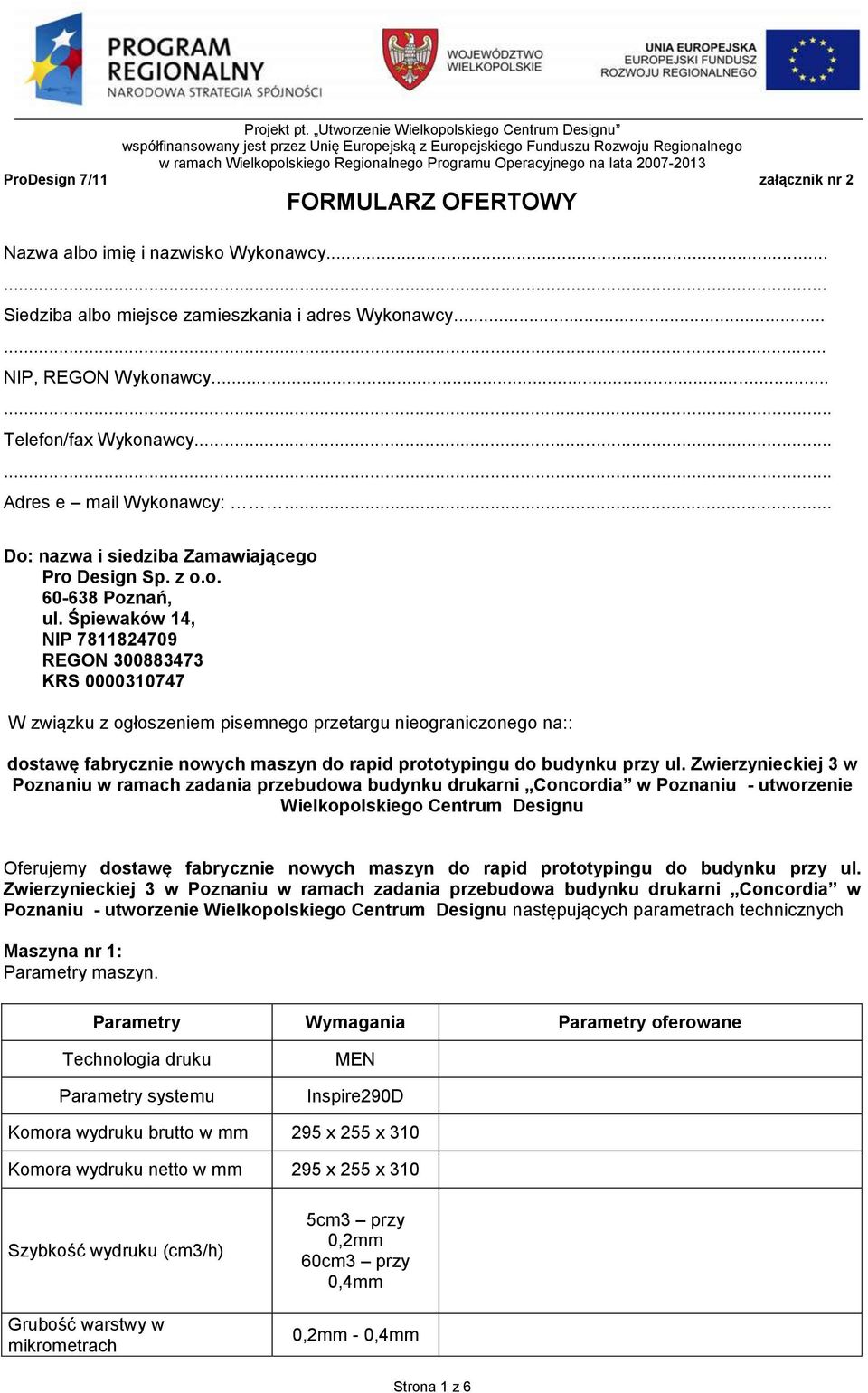 Śpiewaków 14, NIP 7811824709 REGON 300883473 KRS 0000310747 W związku z ogłoszeniem pisemnego przetargu nieograniczonego na:: dostawę fabrycznie nowych maszyn do rapid prototypingu do budynku przy ul.