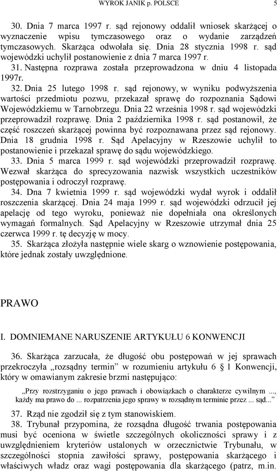 sąd rejonowy, w wyniku podwyższenia wartości przedmiotu pozwu, przekazał sprawę do rozpoznania Sądowi Wojewódzkiemu w Tarnobrzegu. Dnia 22 września 1998 r. sąd wojewódzki przeprowadził rozprawę.