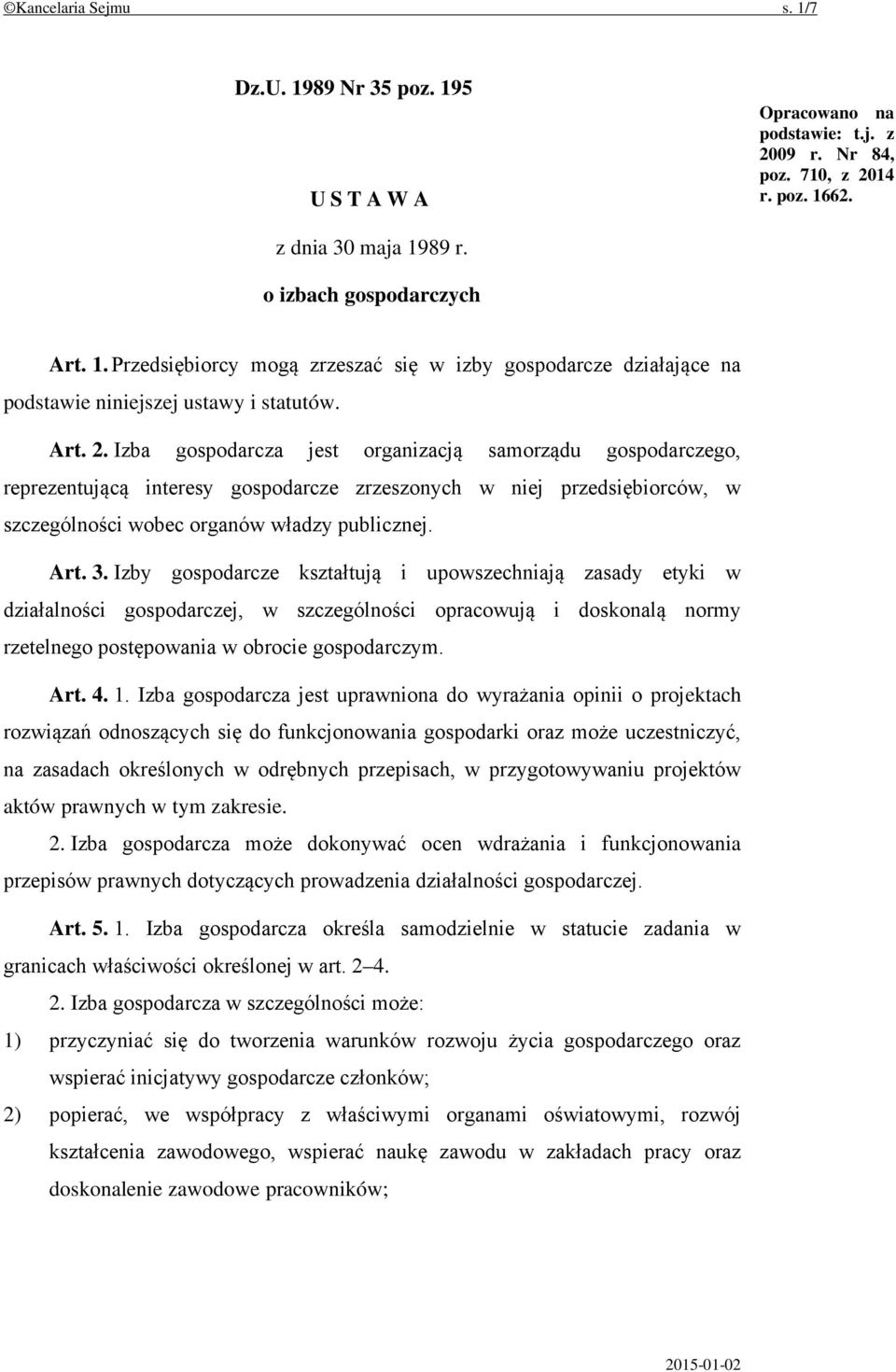 Izby gospodarcze kształtują i upowszechniają zasady etyki w działalności gospodarczej, w szczególności opracowują i doskonalą normy rzetelnego postępowania w obrocie gospodarczym. Art. 4. 1.