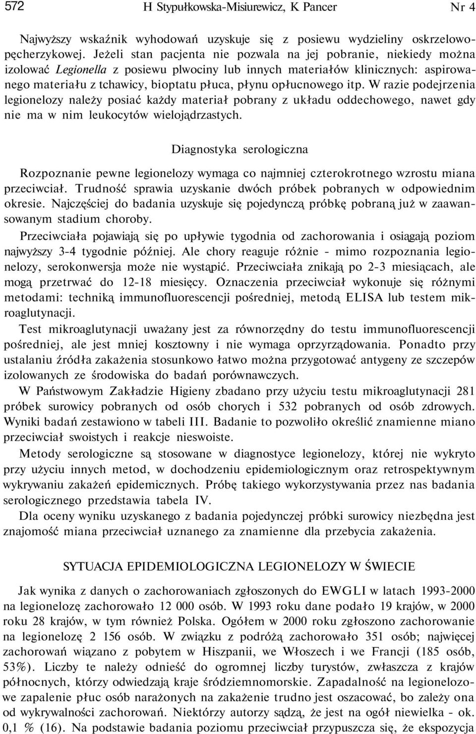 opłucnowego itp. W razie podejrzenia legionelozy należy posiać każdy materiał pobrany z układu oddechowego, nawet gdy nie ma w nim leukocytów wielojądrzastych.