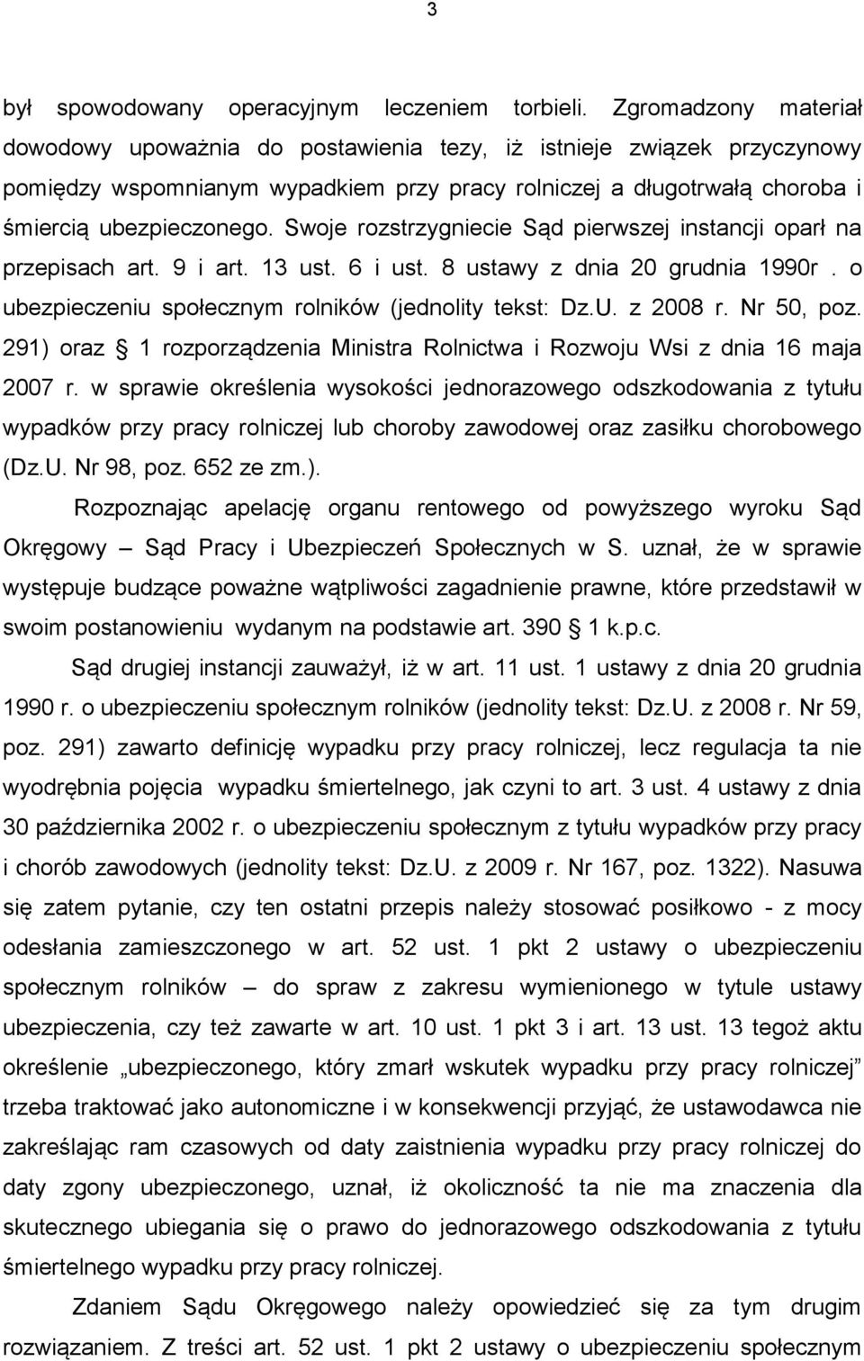 Swoje rozstrzygniecie Sąd pierwszej instancji oparł na przepisach art. 9 i art. 13 ust. 6 i ust. 8 ustawy z dnia 20 grudnia 1990r. o ubezpieczeniu społecznym rolników (jednolity tekst: Dz.U. z 2008 r.