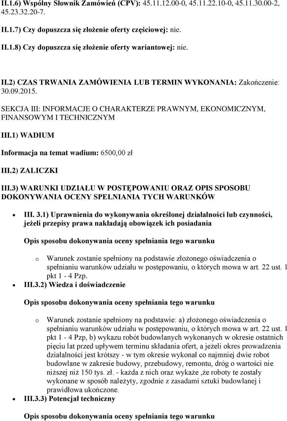 1) WADIUM Informacja na temat wadium: 6500,00 zł III.2) ZALICZKI III.3) WARUNKI UDZIAŁU W POSTĘPOWANIU ORAZ OPIS SPOSOBU DOKONYWANIA OCENY SPEŁNIANIA TYCH WARUNKÓW III. 3.