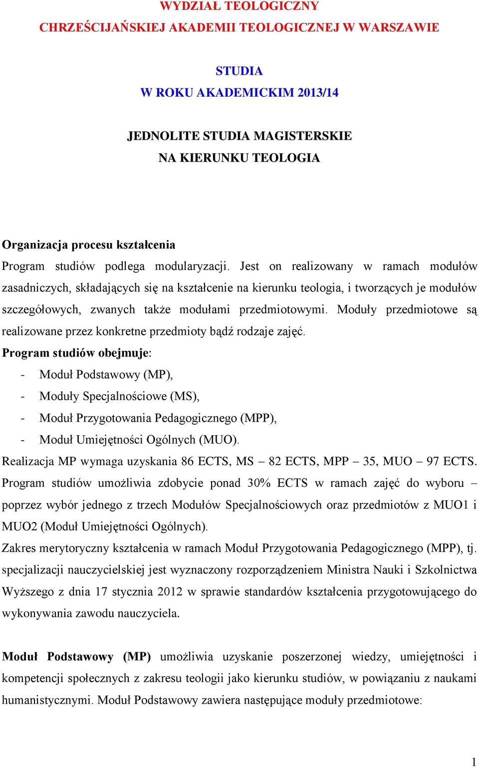 Jest on realizowany w ramach modułów zasadniczych, składających się na kształcenie na kierunku teologia, i tworzących je modułów szczegółowych, zwanych także modułami przedmiotowymi.