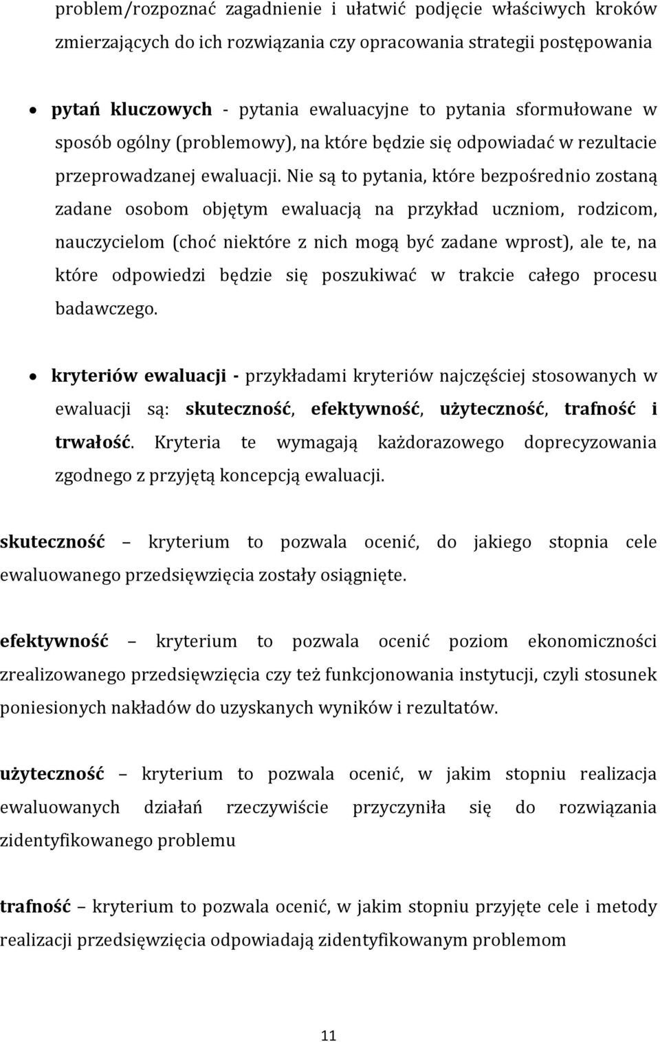 Nie są to pytania, które bezpośrednio zostaną zadane osobom objętym ewaluacją na przykład uczniom, rodzicom, nauczycielom (choć niektóre z nich mogą być zadane wprost), ale te, na które odpowiedzi