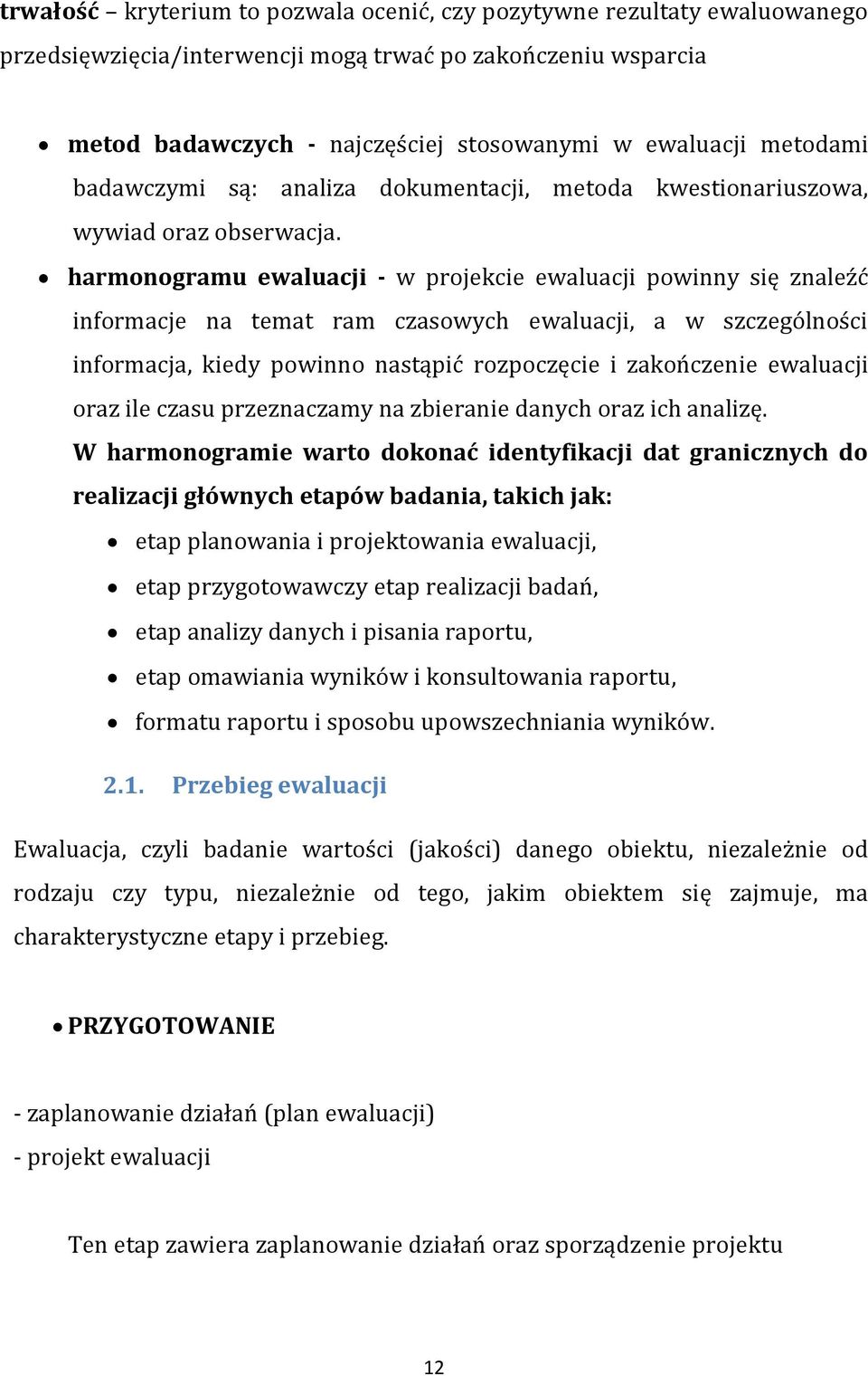 harmonogramu ewaluacji - w projekcie ewaluacji powinny się znaleźć informacje na temat ram czasowych ewaluacji, a w szczególności informacja, kiedy powinno nastąpić rozpoczęcie i zakończenie