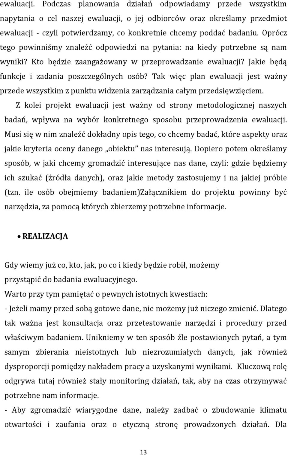 Oprócz tego powinniśmy znaleźć odpowiedzi na pytania: na kiedy potrzebne są nam wyniki? Kto będzie zaangażowany w przeprowadzanie ewaluacji? Jakie będą funkcje i zadania poszczególnych osób?