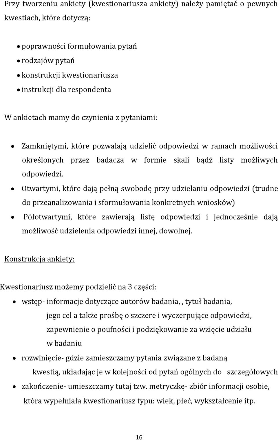 Otwartymi, które dają pełną swobodę przy udzielaniu odpowiedzi (trudne do przeanalizowania i sformułowania konkretnych wniosków) Półotwartymi, które zawierają listę odpowiedzi i jednocześnie dają