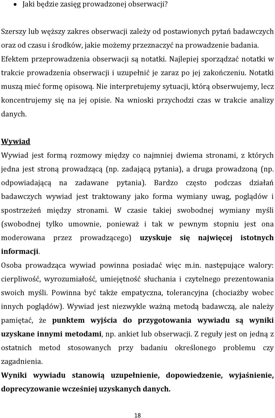 Nie interpretujemy sytuacji, którą obserwujemy, lecz koncentrujemy się na jej opisie. Na wnioski przychodzi czas w trakcie analizy danych.