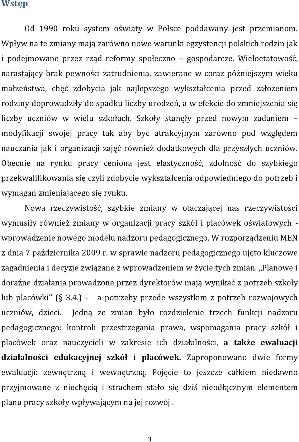 Wieloetatowość, narastający brak pewności zatrudnienia, zawierane w coraz późniejszym wieku małżeństwa, chęć zdobycia jak najlepszego wykształcenia przed założeniem rodziny doprowadziły do spadku