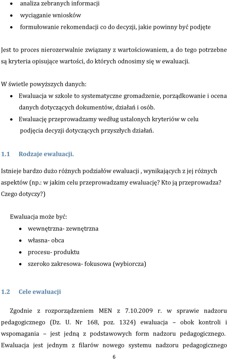 W świetle powyższych danych: Ewaluacja w szkole to systematyczne gromadzenie, porządkowanie i ocena danych dotyczących dokumentów, działań i osób.