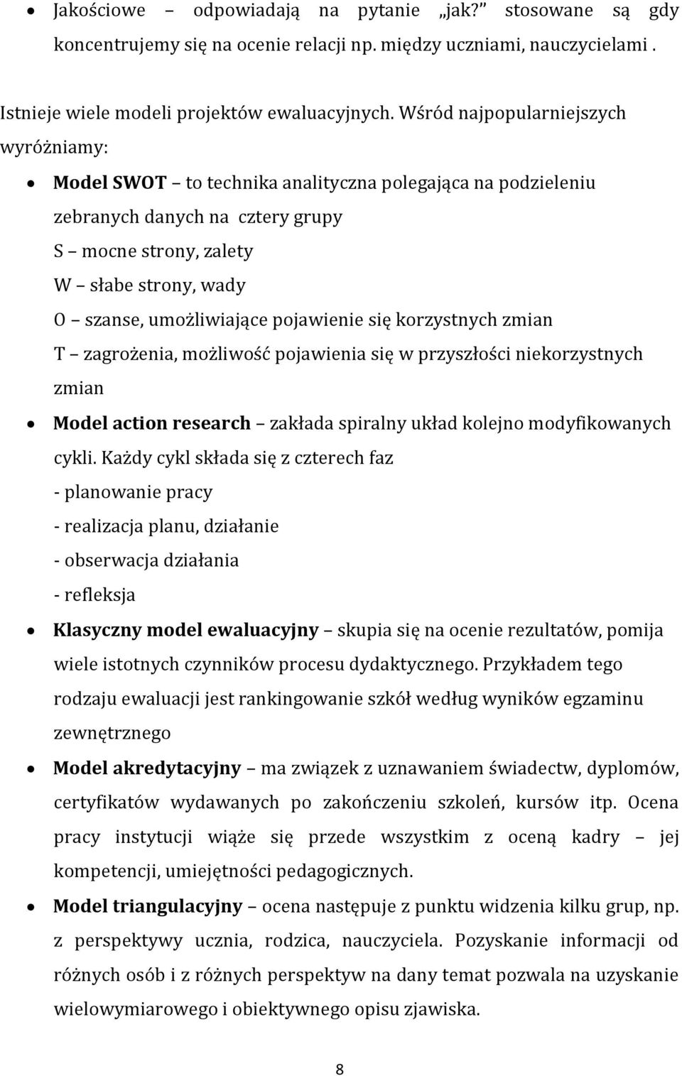 pojawienie się korzystnych zmian T zagrożenia, możliwość pojawienia się w przyszłości niekorzystnych zmian Model action research zakłada spiralny układ kolejno modyfikowanych cykli.