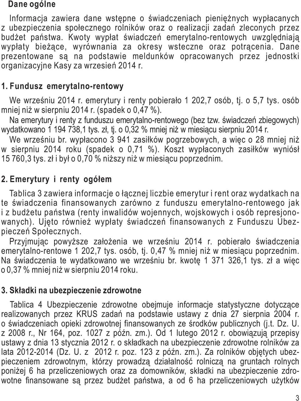 Dane prezentowane są na podstawie meldunków opracowanych przez jednostki organizacyjne Kasy za 2014 r. 1. Fundusz emerytalno-rentowy We wrześniu 2014 r. emerytury i renty pobierało 1 202,7 osób, tj.