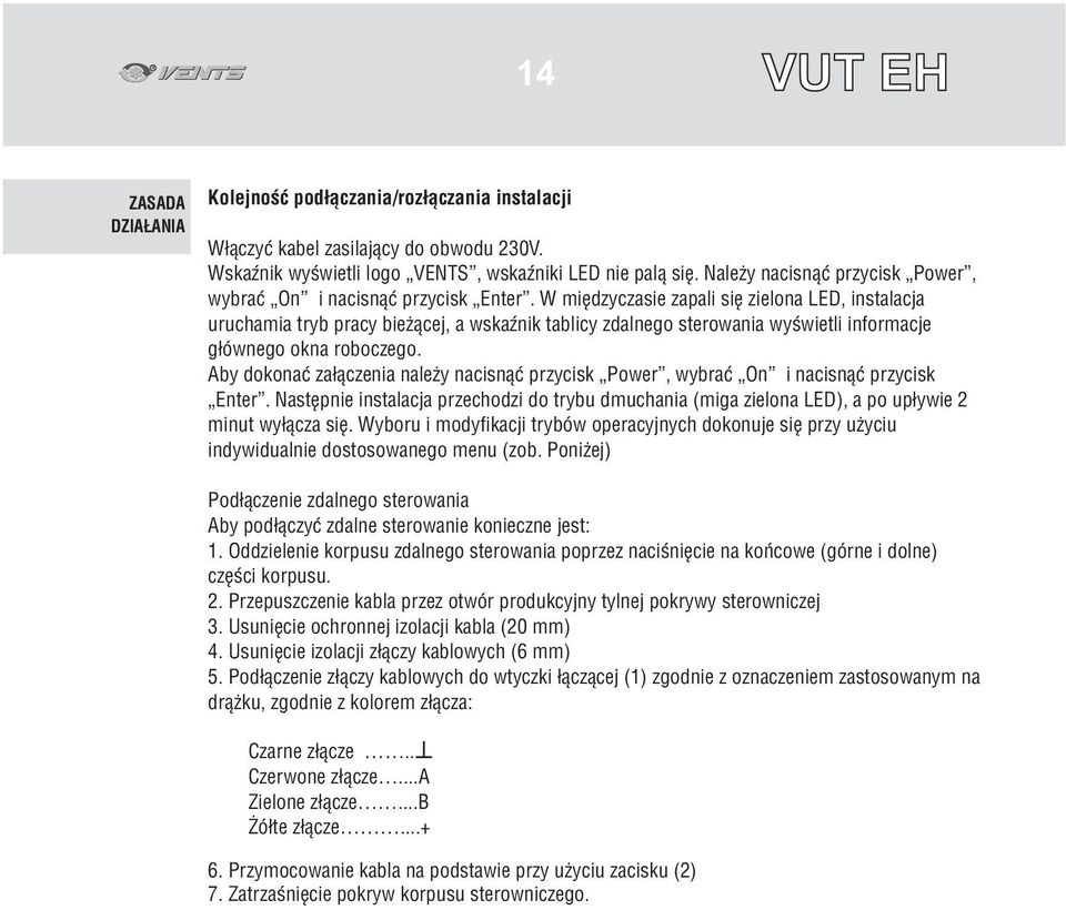 W miêdzyczasie zapali siê zielona LED, instalacja uruchamia tryb pracy bie ¹cej, a wskaÿnik tablicy zdalnego sterowania wyœwietli informacje g³ównego okna roboczego.