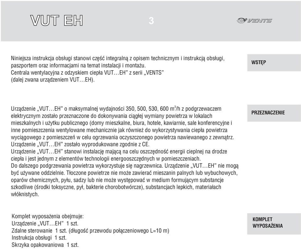 WSTÊP 3 Urz¹dzenie VUT EH o maksymalnej wydajnoœci 350, 500, 530, 600 m /h z podgrzewaczem elektrycznym zosta³o przeznaczone do dokonywania ci¹g³ej wymiany powietrza w lokalach mieszkalnych i u ytku