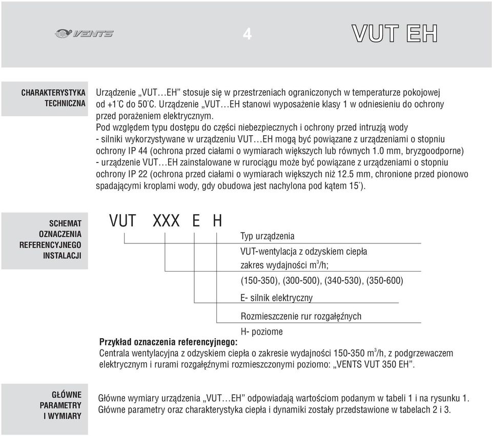 Pod wzglêdem typu dostêpu do czêœci niebezpiecznych i ochrony przed intruzj¹ wody - silniki wykorzystywane w urz¹dzeniu VUT EH mog¹ byæ powi¹zane z urz¹dzeniami o stopniu ochrony IP 44 (ochrona przed