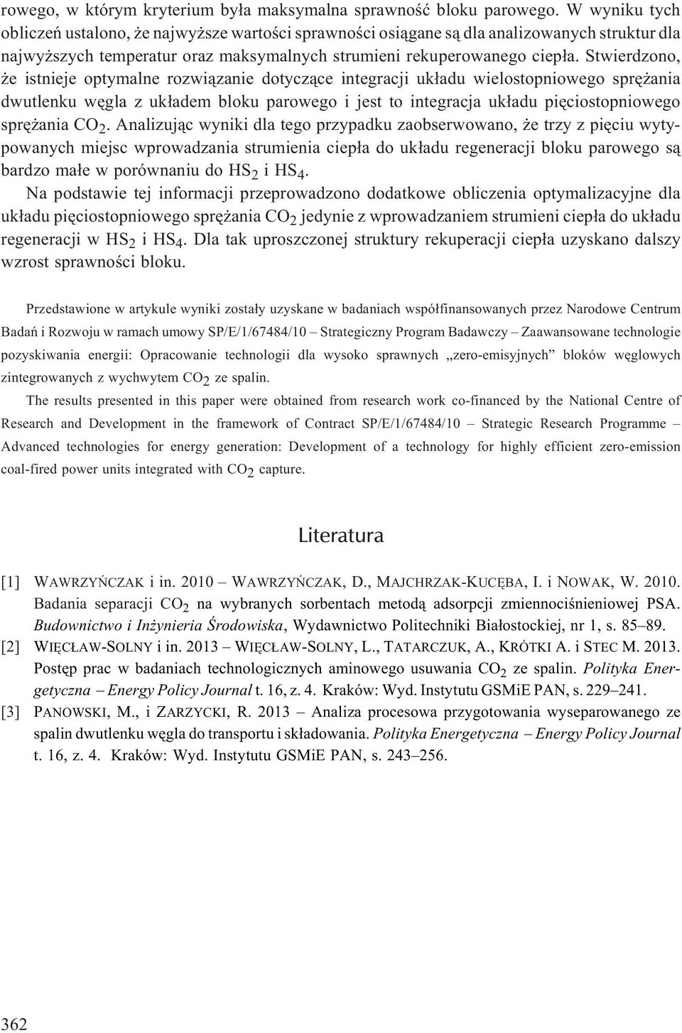 Stwierdzono, e istnieje optymalne rozwi¹zanie dotycz¹ce integracji uk³adu wielostopniowego sprê ania dwutlenku wêgla z uk³adem bloku parowego i jest to integracja uk³adu piêciostopniowego sprê ania