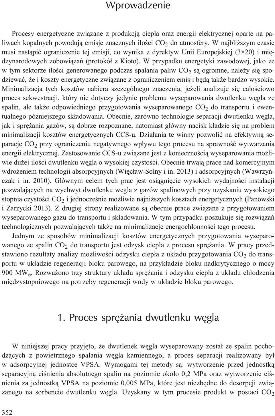 W przypadku energetyki zawodowej, jako e w tym sektorze iloœci generowanego podczas spalania paliw CO 2 s¹ ogromne, nale y siê spodziewaæ, e i koszty energetyczne zwi¹zane z ograniczeniem emisji bêd¹