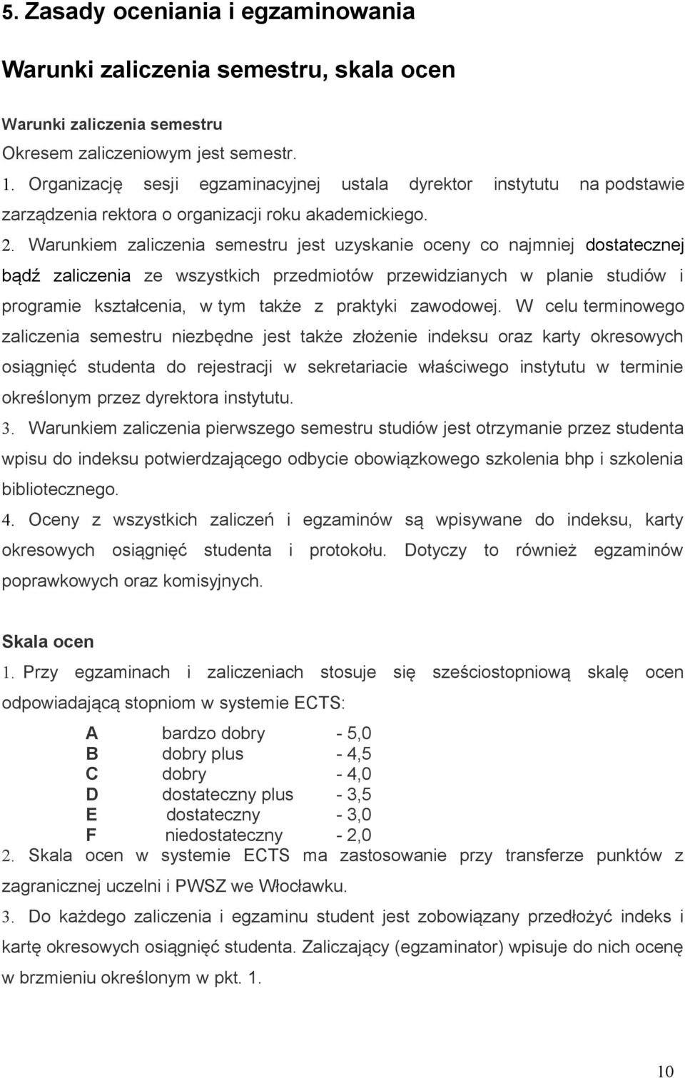 Warunkiem zaliczenia semestru jest uzyskanie oceny co najmniej dostatecznej bądź zaliczenia ze wszystkich przedmiotów przewidzianych w planie studiów i programie kształcenia, w tym także z praktyki