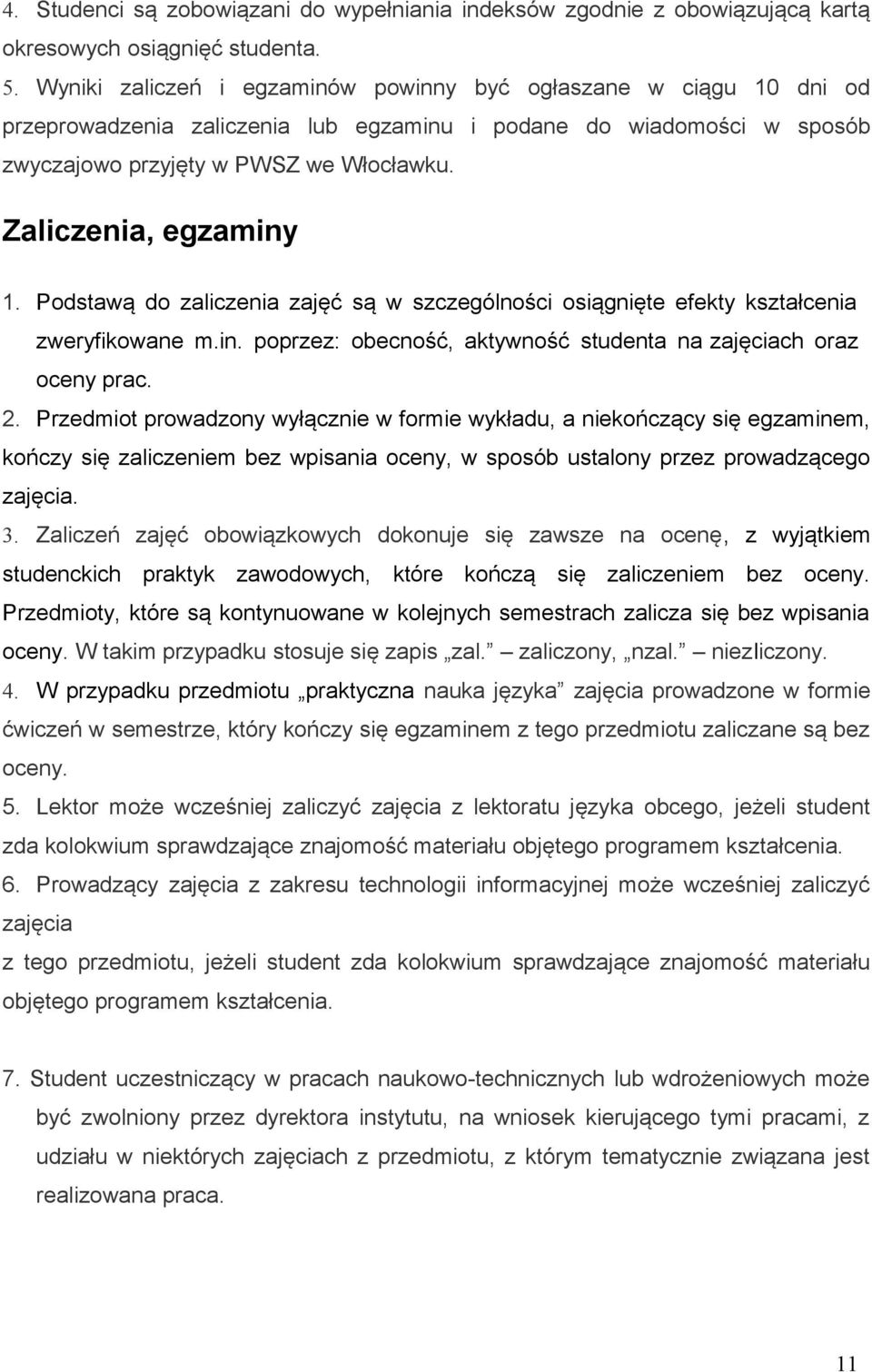 Zaliczenia, egzaminy 1. Podstawą do zaliczenia zajęć są w szczególności osiągnięte efekty kształcenia zweryfikowane m.in. poprzez: obecność, aktywność studenta na zajęciach oraz oceny prac. 2.