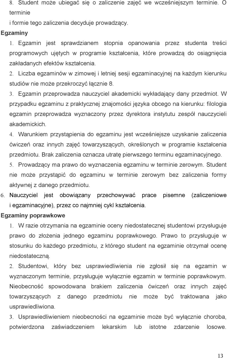 Liczba egzaminów w zimowej i letniej sesji egzaminacyjnej na każdym kierunku studiów nie może przekroczyć łącznie 8. 3. Egzamin przeprowadza nauczyciel akademicki wykładający dany przedmiot.
