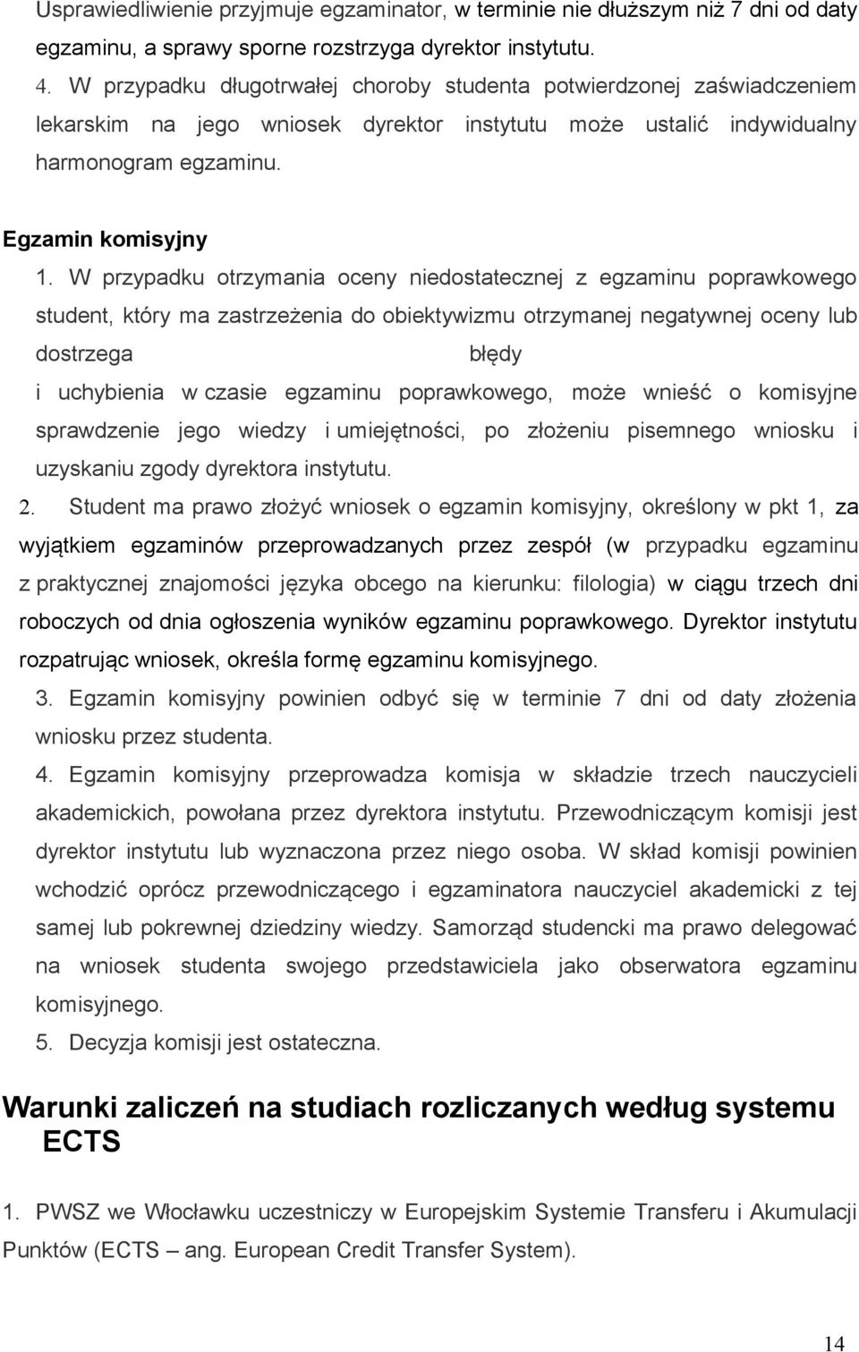 W przypadku otrzymania oceny niedostatecznej z egzaminu poprawkowego student, który ma zastrzeżenia do obiektywizmu otrzymanej negatywnej oceny lub dostrzega błędy i uchybienia w czasie egzaminu