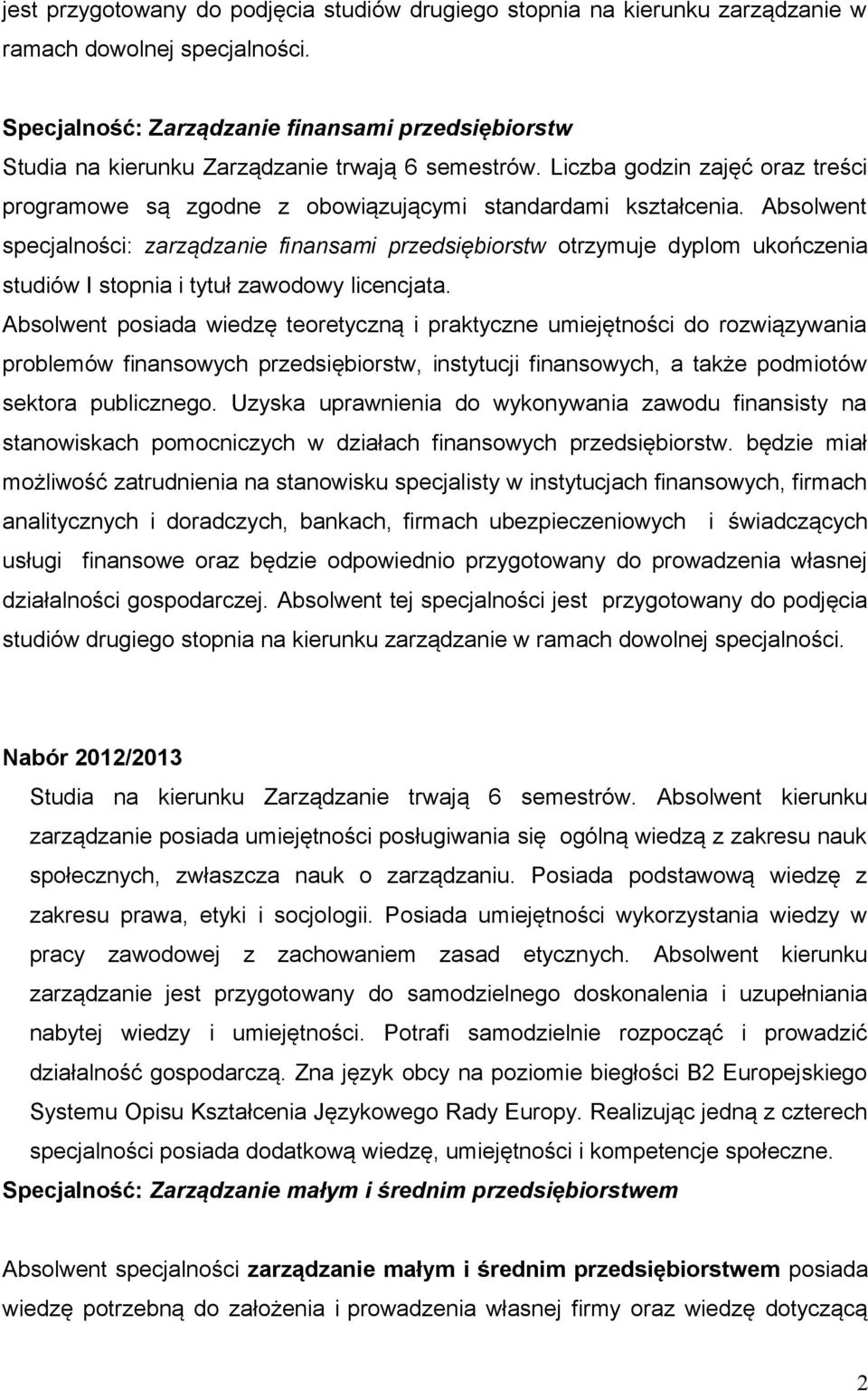 Absolwent specjalności: zarządzanie finansami przedsiębiorstw otrzymuje dyplom ukończenia studiów I stopnia i tytuł zawodowy licencjata.