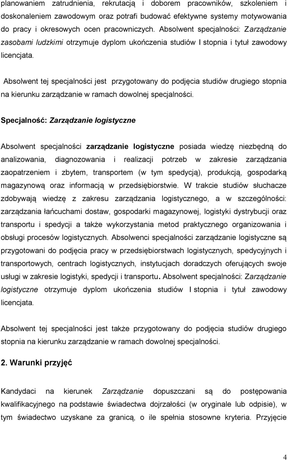 Absolwent tej specjalności jest przygotowany do podjęcia studiów drugiego stopnia na kierunku zarządzanie w ramach dowolnej specjalności.
