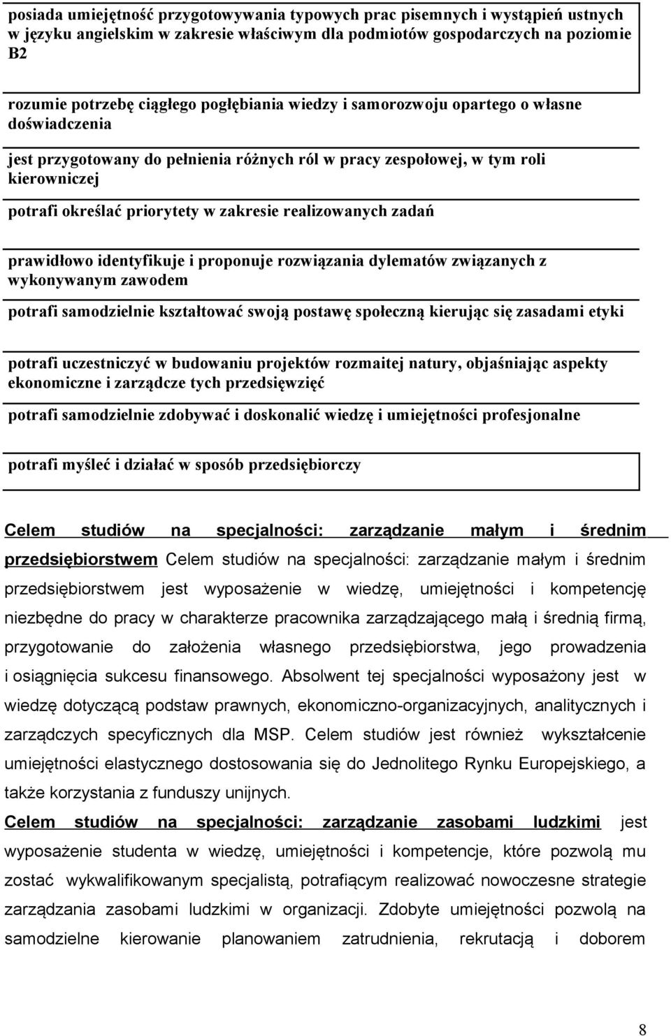 realizowanych zadań prawidłowo identyfikuje i proponuje rozwiązania dylematów związanych z wykonywanym zawodem potrafi samodzielnie kształtować swoją postawę społeczną kierując się zasadami etyki