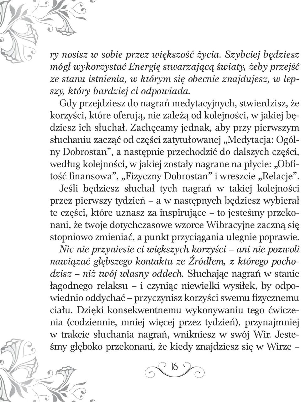 Gdy przejdziesz do nagrań medytacyjnych, stwierdzisz, że korzyści, które oferują, nie zależą od kolejności, w jakiej będziesz ich słuchał.