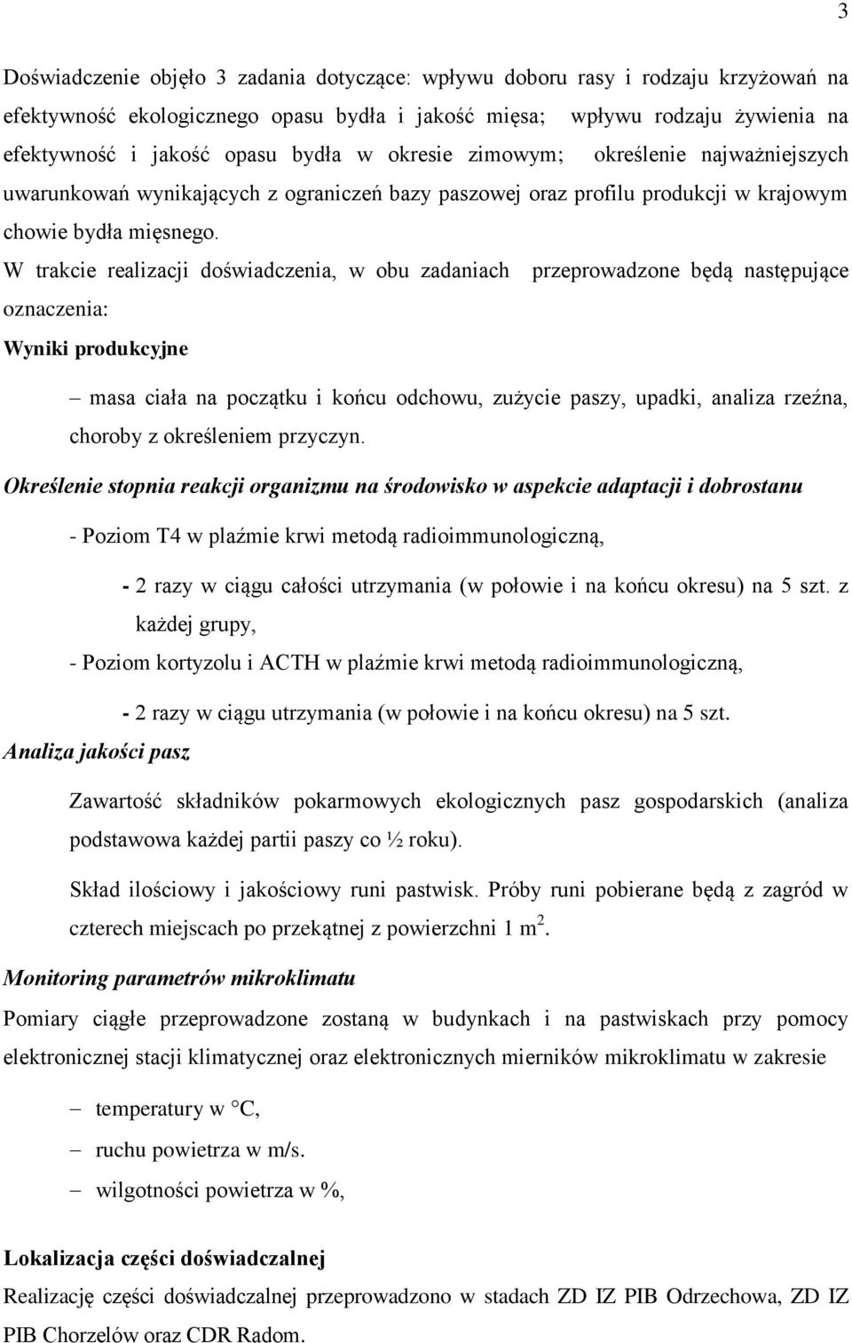 W trakcie realizacji doświadczenia, w obu zadaniach przeprowadzone będą następujące oznaczenia: Wyniki produkcyjne masa ciała na początku i końcu odchowu, zużycie paszy, upadki, analiza rzeźna,