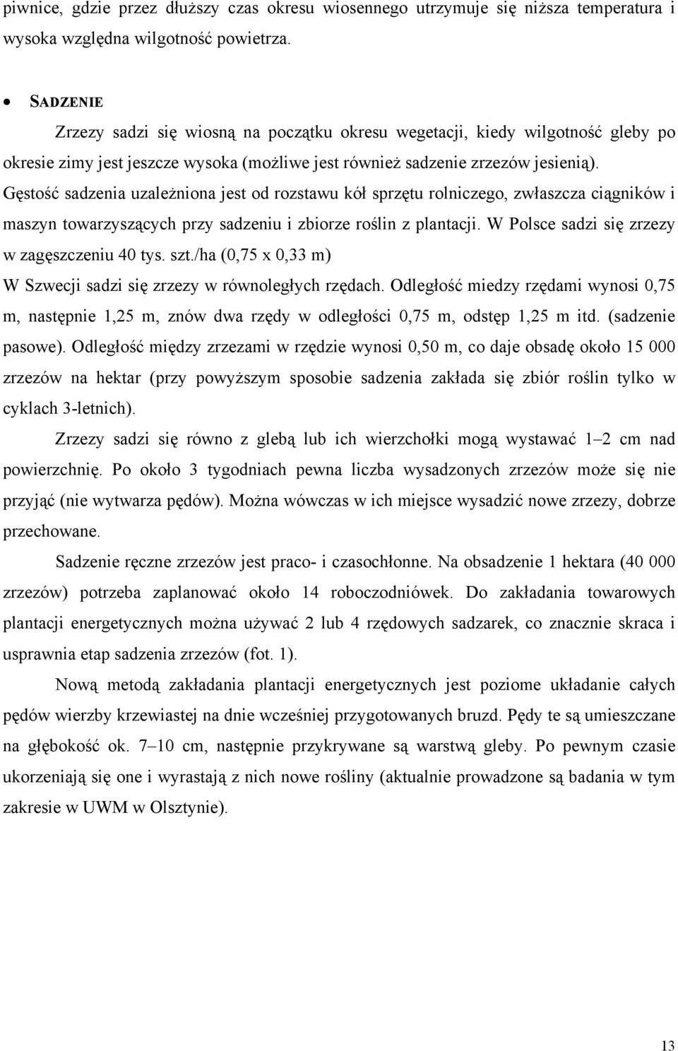 Gęstość sadzenia uzależniona jest od rozstawu kół sprzętu rolniczego, zwłaszcza ciągników i maszyn towarzyszących przy sadzeniu i zbiorze roślin z plantacji.