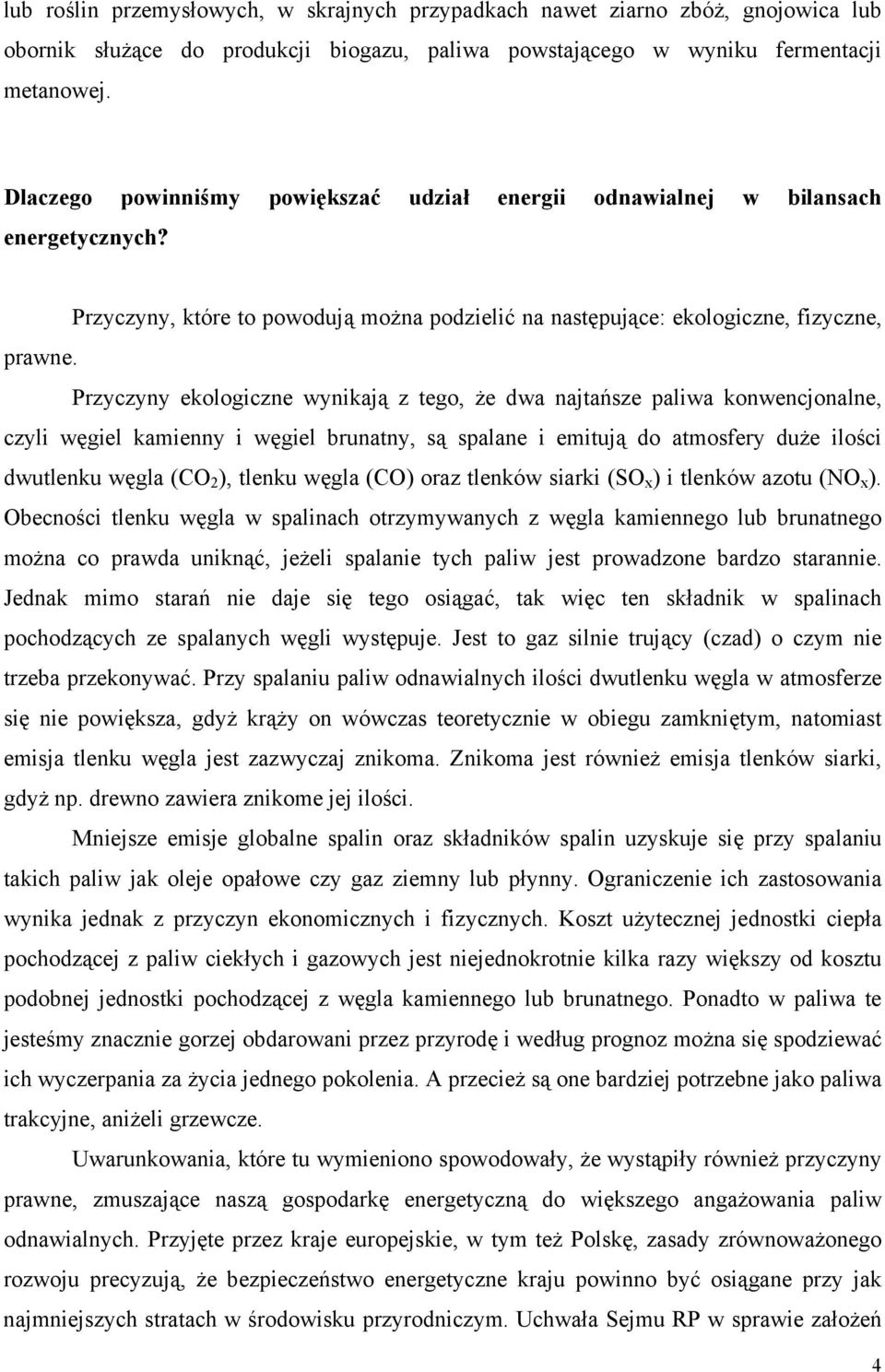 Przyczyny ekologiczne wynikają z tego, że dwa najtańsze paliwa konwencjonalne, czyli węgiel kamienny i węgiel brunatny, są spalane i emitują do atmosfery duże ilości dwutlenku węgla (CO 2 ), tlenku
