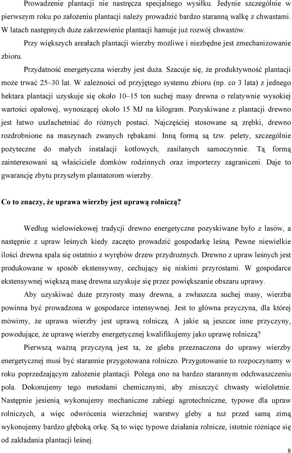 Przydatność energetyczna wierzby jest duża. Szacuje się, że produktywność plantacji może trwać 25 30 lat. W zależności od przyjętego systemu zbioru (np.