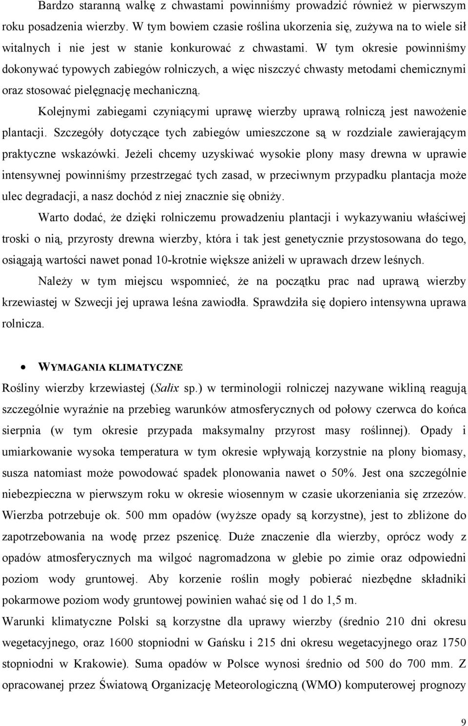 W tym okresie powinniśmy dokonywać typowych zabiegów rolniczych, a więc niszczyć chwasty metodami chemicznymi oraz stosować pielęgnację mechaniczną.