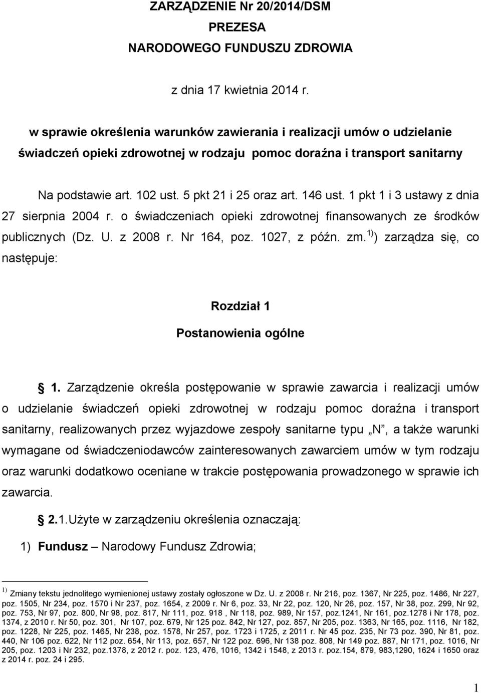 146 ust. 1 pkt 1 i 3 ustawy z dnia 27 sierpnia 2004 r. o świadczeniach opieki zdrowotnej finansowanych ze środków publicznych (Dz. U. z 2008 r. Nr 164, poz. 1027, z późn. zm.