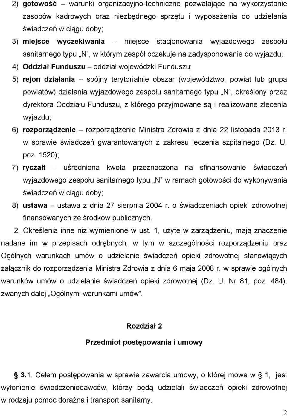 terytorialnie obszar (województwo, powiat lub grupa powiatów) działania wyjazdowego zespołu sanitarnego typu N, określony przez dyrektora Oddziału Funduszu, z którego przyjmowane są i realizowane