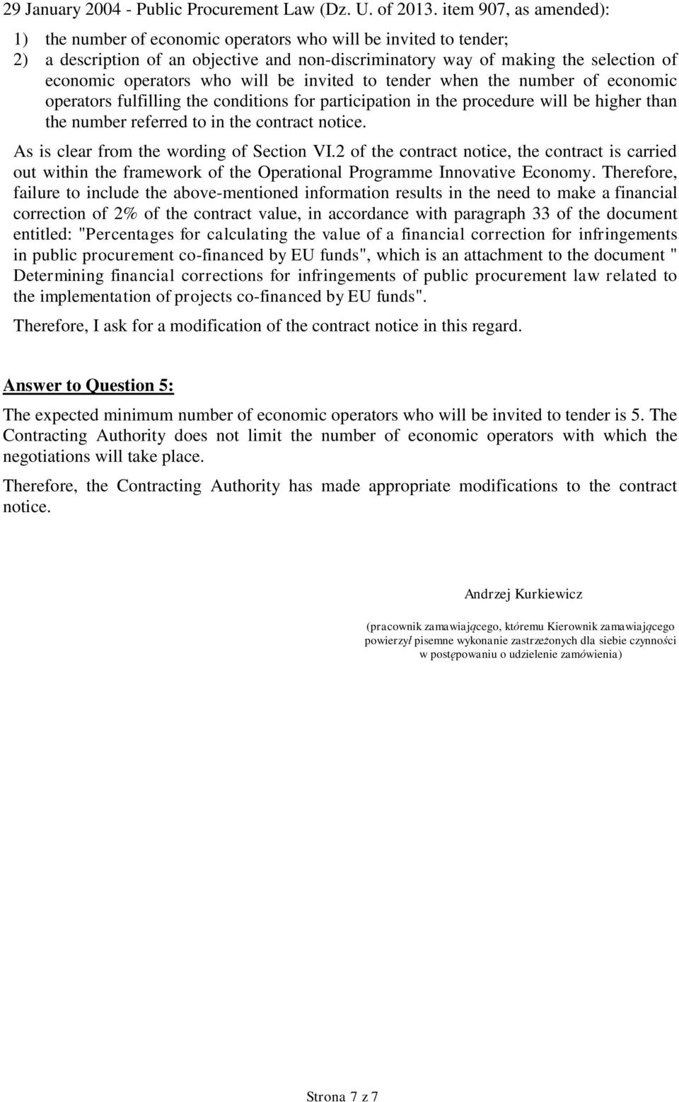 will be invited to tender when the number of economic operators fulfilling the conditions for participation in the procedure will be higher than the number referred to in the contract notice.