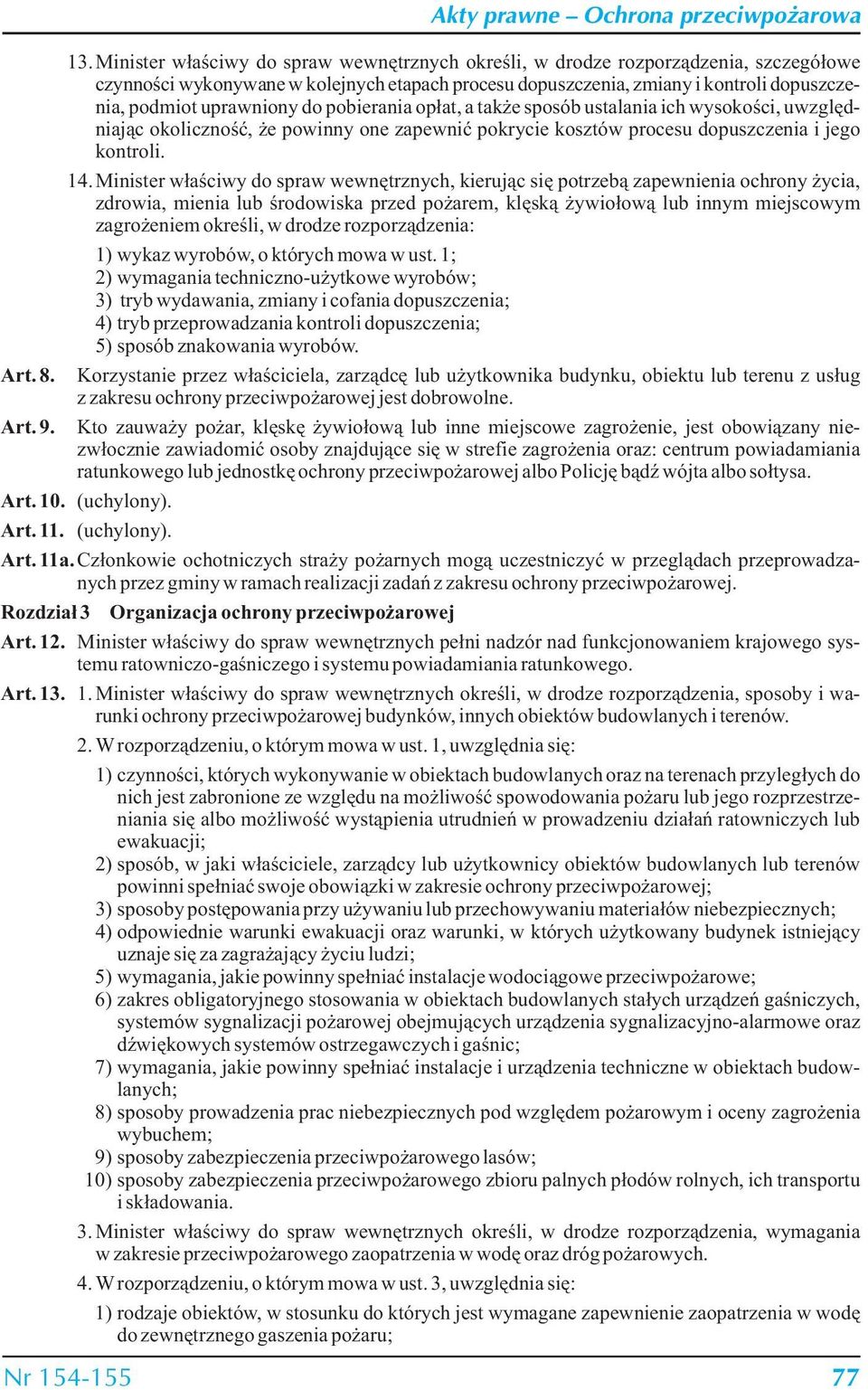 Minister właściwy do spraw wewnętrznych, kierując się potrzebą zapewnienia ochrony życia, zdrowia, mienia lub środowiska przed pożarem, klęską żywiołową lub innym miejscowym zagrożeniem określi, w