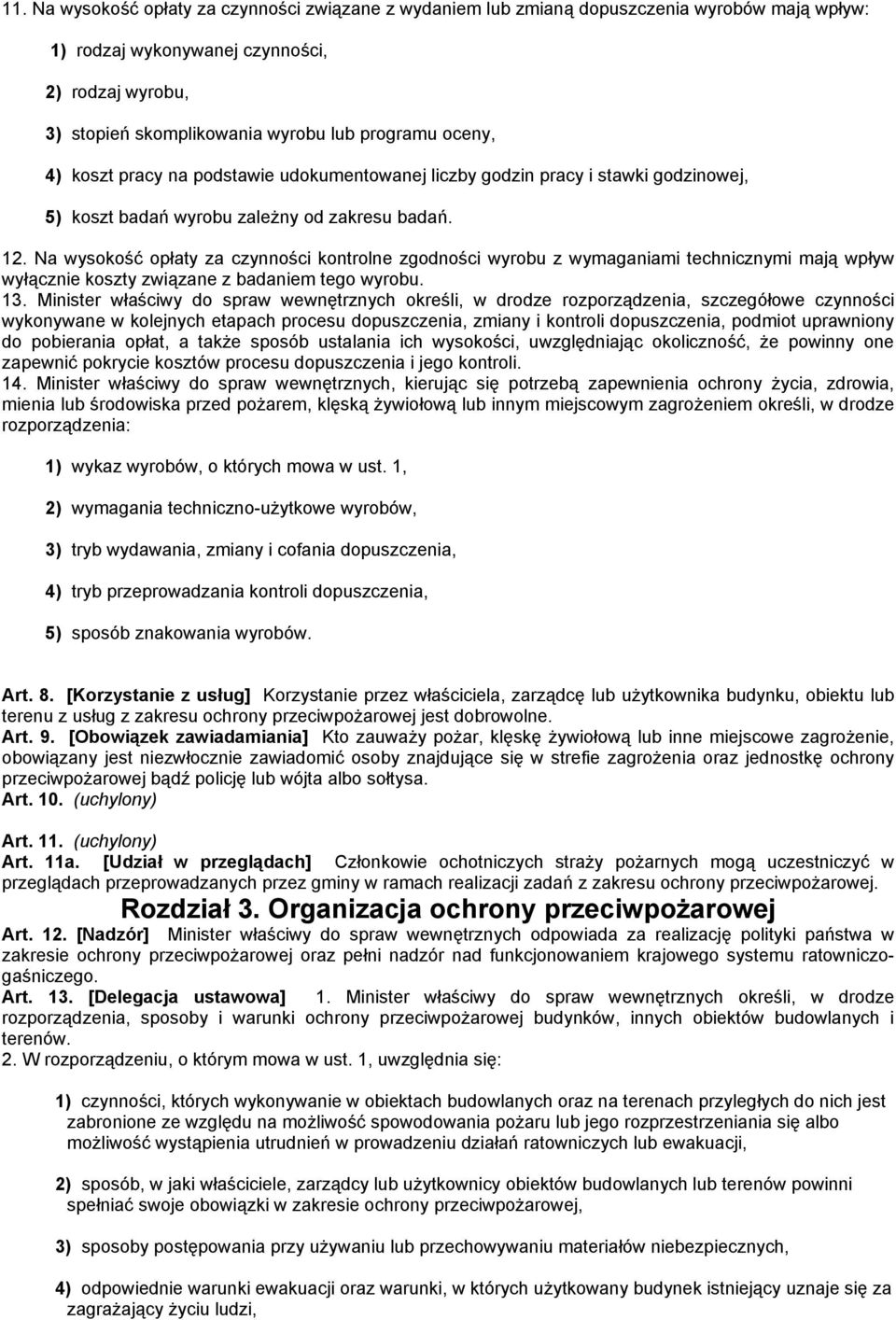 Na wysokość opłaty za czynności kontrolne zgodności wyrobu z wymaganiami technicznymi mają wpływ wyłącznie koszty związane z badaniem tego wyrobu. 13.