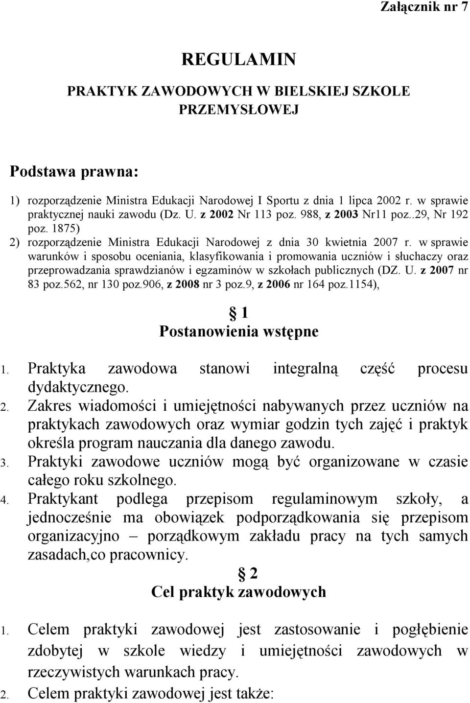 w sprawie warunków i sposobu oceniania, klasyfikowania i promowania uczniów i słuchaczy oraz przeprowadzania sprawdzianów i egzaminów w szkołach publicznych (DZ. U. z 2007 nr 83 poz.562, nr 130 poz.