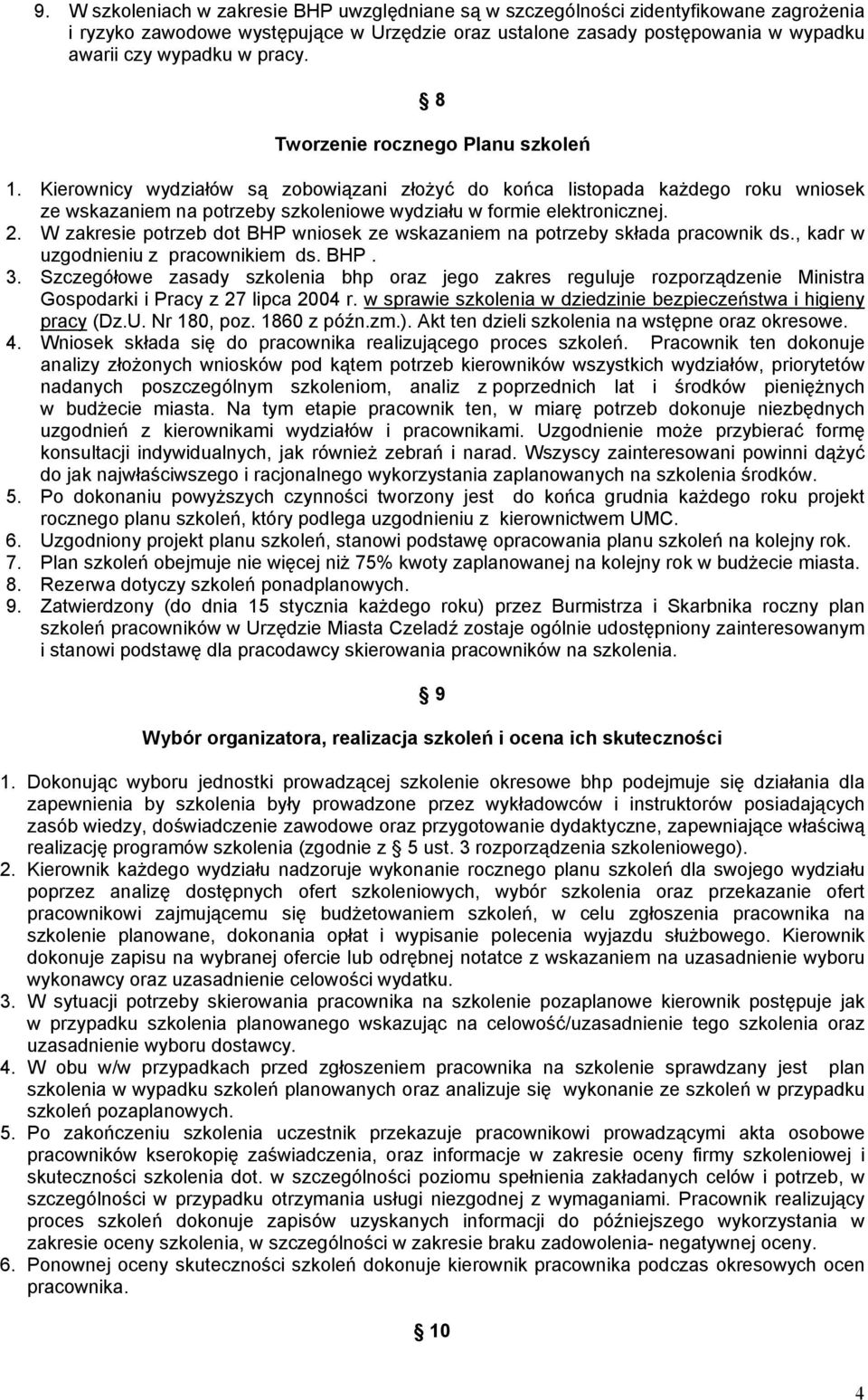 2. W zakresie potrzeb dot BHP wniosek ze wskazaniem na potrzeby składa pracownik ds., kadr w uzgodnieniu z pracownikiem ds. BHP. 3.