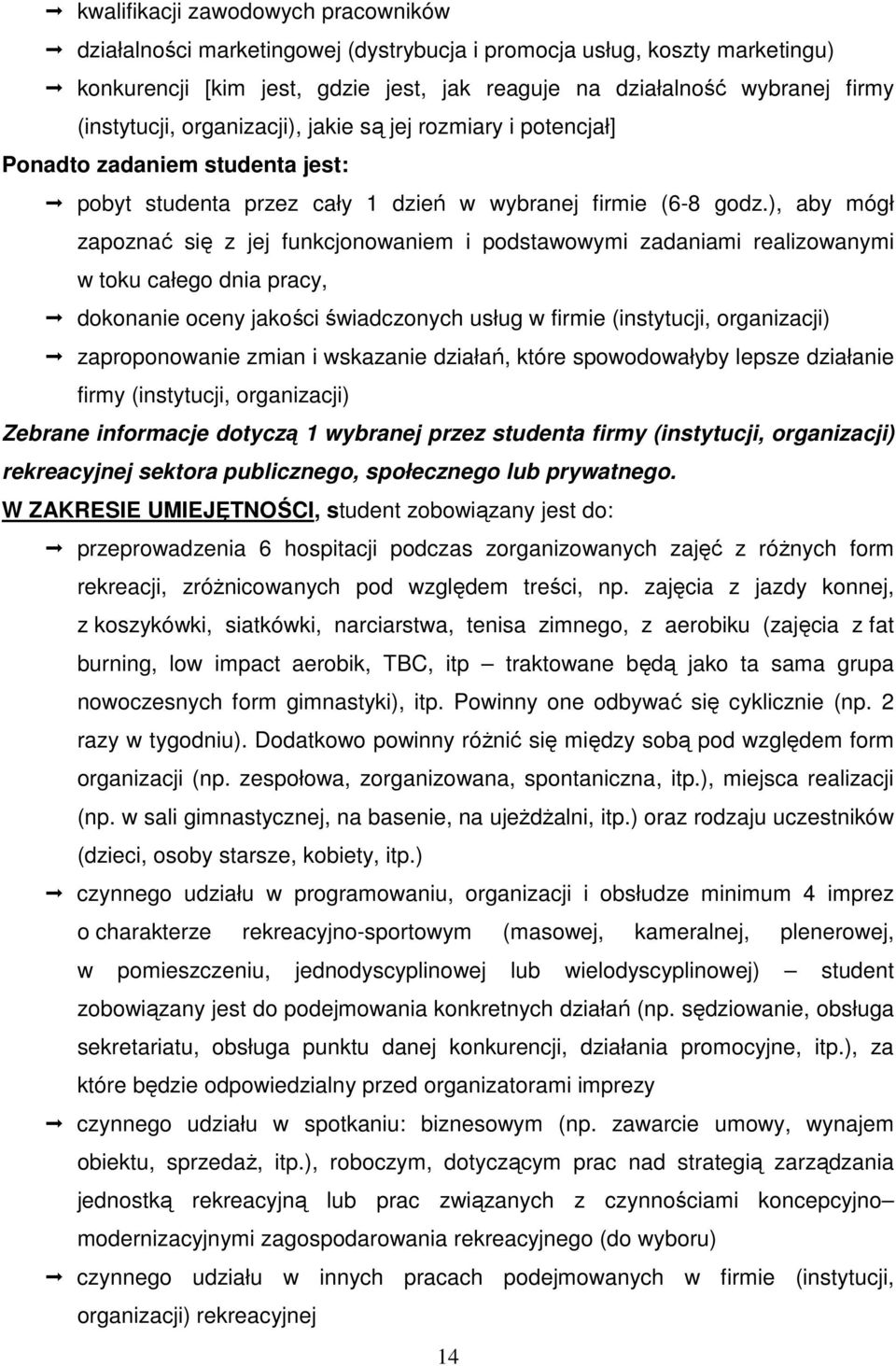 ), aby mógł zapoznać się z jej funkcjonowaniem i podstawowymi zadaniami realizowanymi w toku całego dnia pracy, dokonanie oceny jakości świadczonych usług w firmie (instytucji, organizacji)