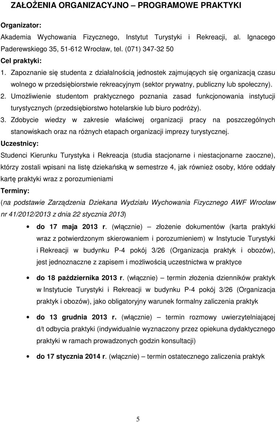 Zapoznanie się studenta z działalnością jednostek zajmujących się organizacją czasu wolnego w przedsiębiorstwie rekreacyjnym (sektor prywatny, publiczny lub społeczny). 2.