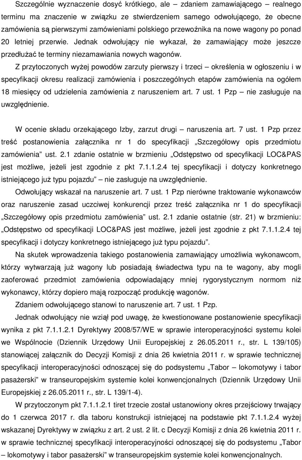 Z przytoczonych wyżej powodów zarzuty pierwszy i trzeci określenia w ogłoszeniu i w specyfikacji okresu realizacji zamówienia i poszczególnych etapów zamówienia na ogółem 18 miesięcy od udzielenia