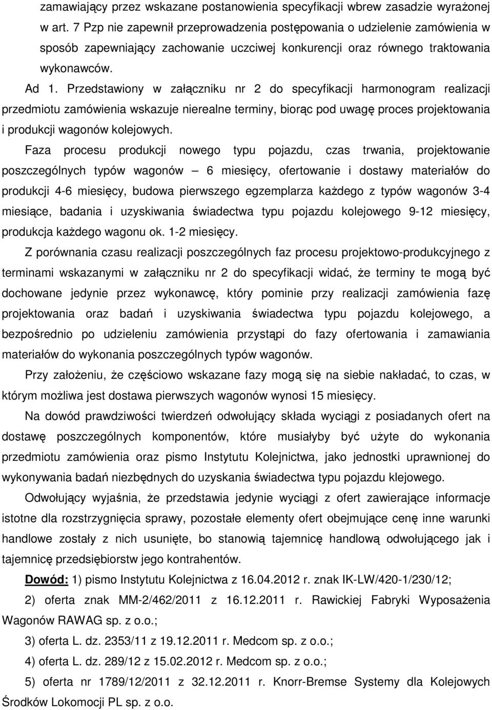 Przedstawiony w załączniku nr 2 do specyfikacji harmonogram realizacji przedmiotu zamówienia wskazuje nierealne terminy, biorąc pod uwagę proces projektowania i produkcji wagonów kolejowych.