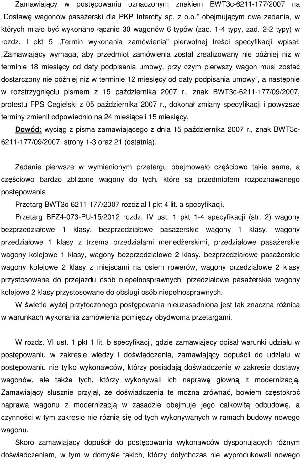 I pkt 5 Termin wykonania zamówienia pierwotnej treści specyfikacji wpisał: Zamawiający wymaga, aby przedmiot zamówienia został zrealizowany nie później niż w terminie 18 miesięcy od daty podpisania