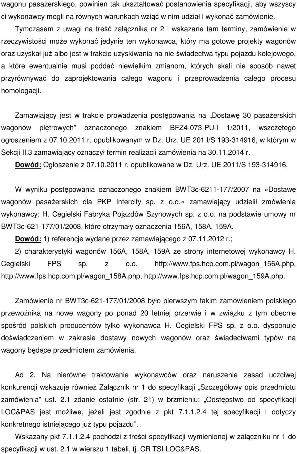 trakcie uzyskiwania na nie świadectwa typu pojazdu kolejowego, a które ewentualnie musi poddać niewielkim zmianom, których skali nie sposób nawet przyrównywać do zaprojektowania całego wagonu i